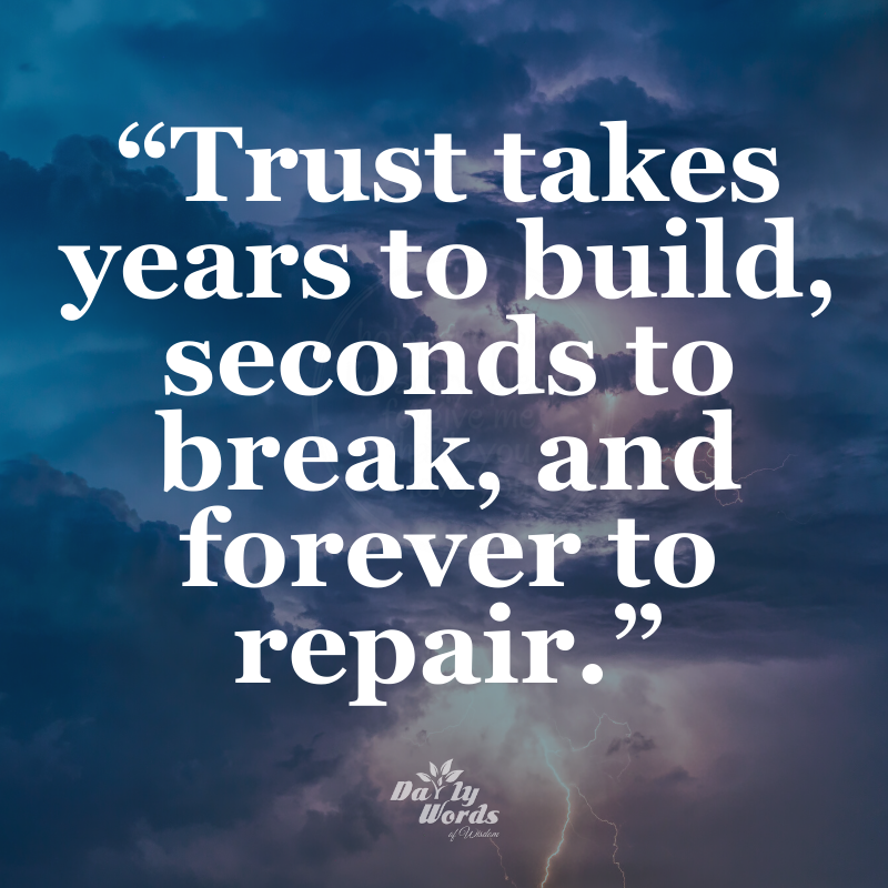 “Trust takes years to build, seconds to break, and forever to repair.” life lessons
